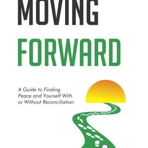 Ebook: Moving Forward: A Guide to Finding Peace and Yourself, With or Without Reconciliation